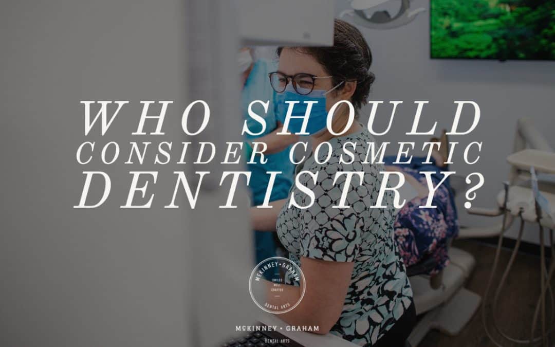 Who should consider Cosmetic Dentistry?