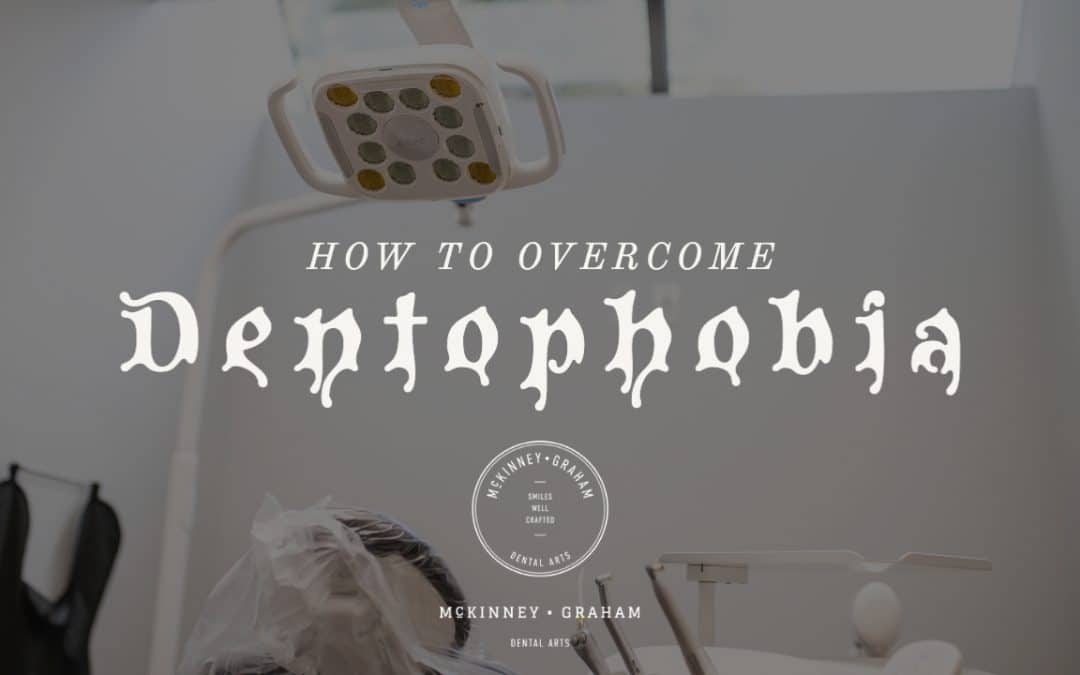 How to Overcome Dentophobia at McKinney-Graham Dental Arts Family Dentist Hickory NC