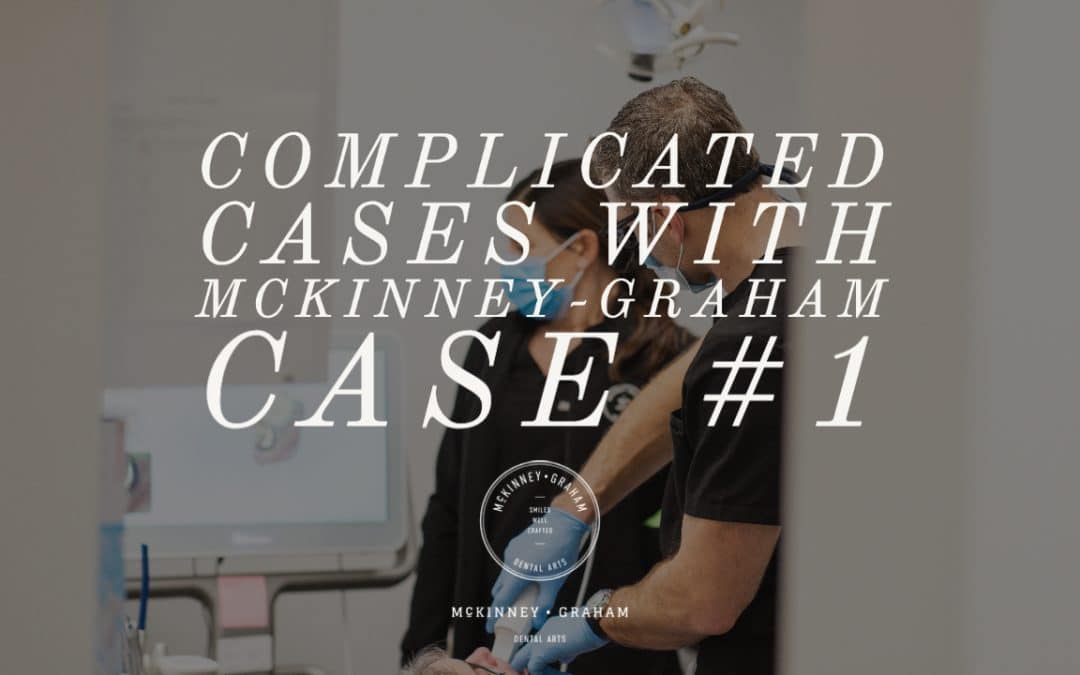 Smile Transformation from Start to Finish — Complicated Cases with McKinney-Graham Case #1
