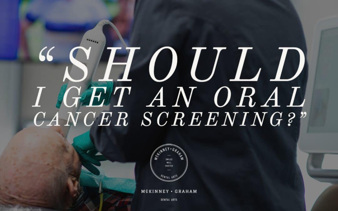 “Should I get an oral cancer screening?”